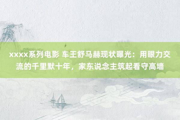xxxx系列电影 车王舒马赫现状曝光：用眼力交流的千里默十年，家东说念主筑起看守高墙