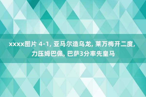 xxxx图片 4-1, 亚马尔造乌龙, 莱万梅开二度, 力压姆巴佩, 巴萨3分率先皇马
