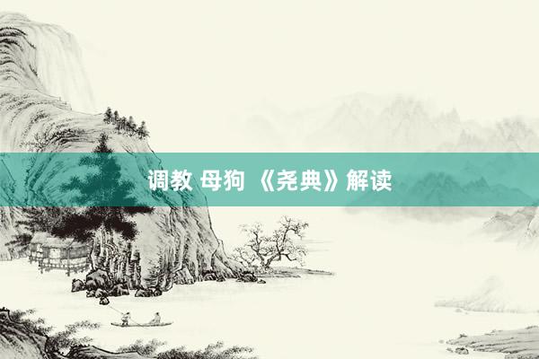 调教 母狗 《尧典》解读