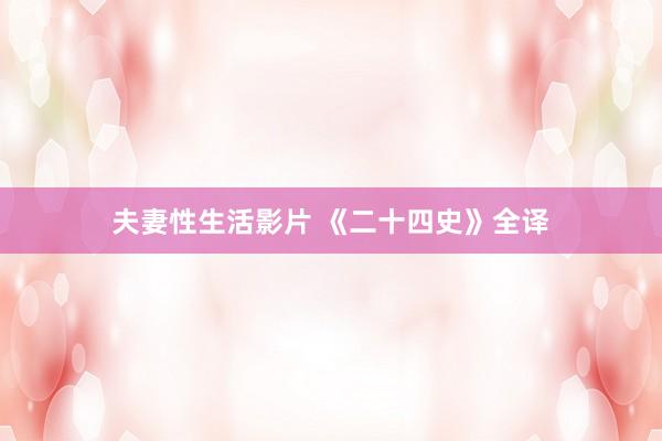 夫妻性生活影片 《二十四史》全译
