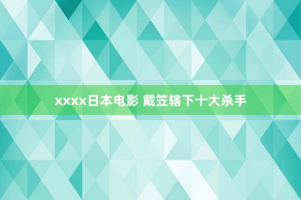 xxxx日本电影 戴笠辖下十大杀手