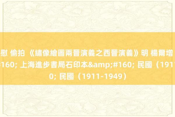 自慰 偷拍 《繡像繪圖兩晉演義之西晉演義》明 楊爾增 著&#160; 上海進步書局石印本&#160; 民國（1911-1949）